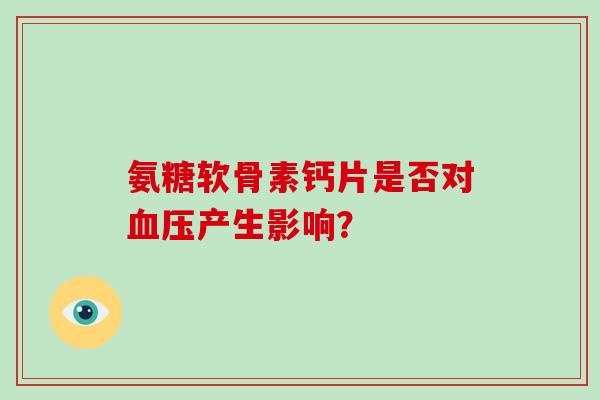 氨糖软骨素钙片是否对血压产生影响？