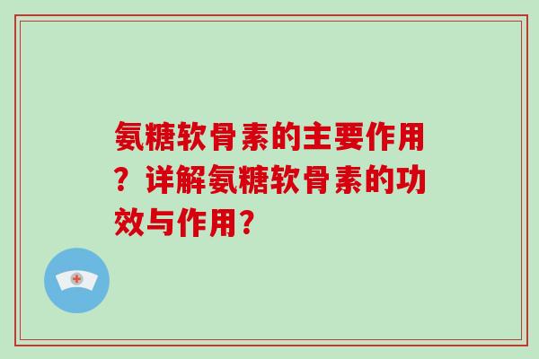 氨糖软骨素的主要作用？详解氨糖软骨素的功效与作用？