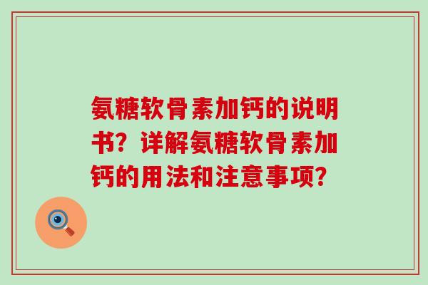 氨糖软骨素加钙的说明书？详解氨糖软骨素加钙的用法和注意事项？