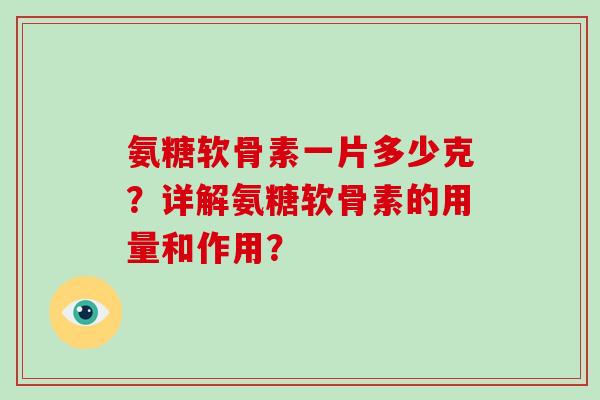 氨糖软骨素一片多少克？详解氨糖软骨素的用量和作用？