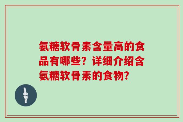 氨糖软骨素含量高的食品有哪些？详细介绍含氨糖软骨素的食物？