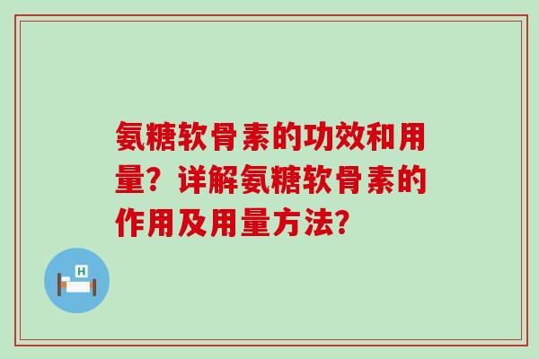 氨糖软骨素的功效和用量？详解氨糖软骨素的作用及用量方法？