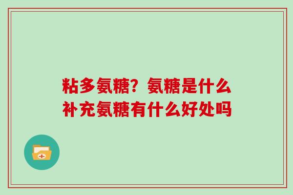 粘多氨糖？氨糖是什么补充氨糖有什么好处吗