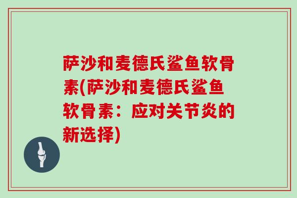 萨沙和麦德氏鲨鱼软骨素(萨沙和麦德氏鲨鱼软骨素：应对关节炎的新选择)
