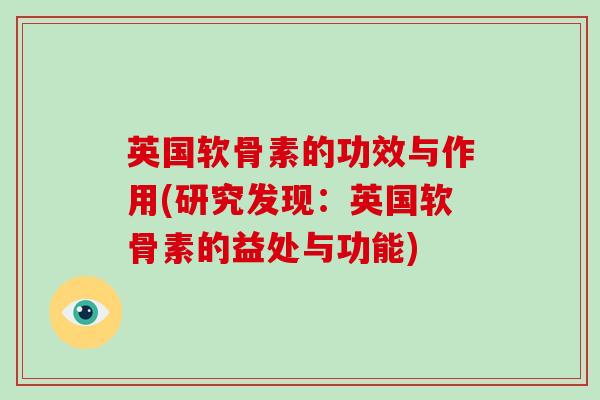 英国软骨素的功效与作用(研究发现：英国软骨素的益处与功能)