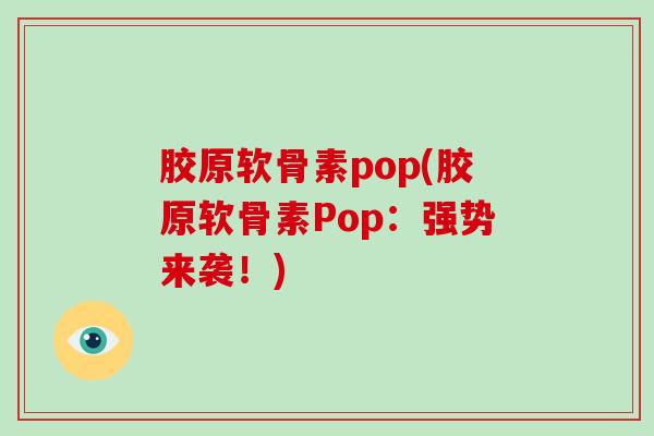 胶原软骨素pop(胶原软骨素Pop：强势来袭！)