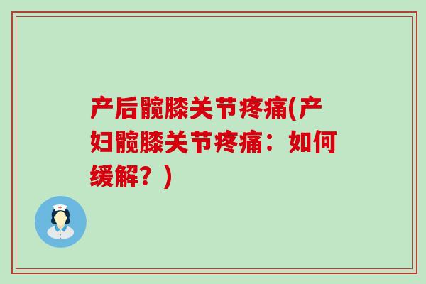 产后髋膝关节疼痛(产妇髋膝关节疼痛：如何缓解？)