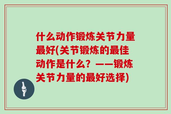 什么动作锻炼关节力量最好(关节锻炼的最佳动作是什么？——锻炼关节力量的最好选择)