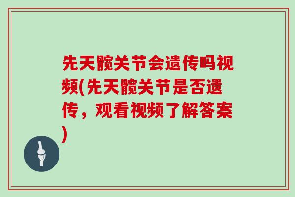 先天髋关节会遗传吗视频(先天髋关节是否遗传，观看视频了解答案)