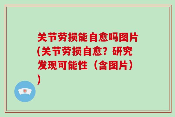 关节劳损能自愈吗图片(关节劳损自愈？研究发现可能性（含图片）)