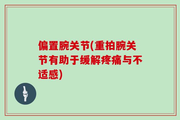 偏置腕关节(重拍腕关节有助于缓解疼痛与不适感)