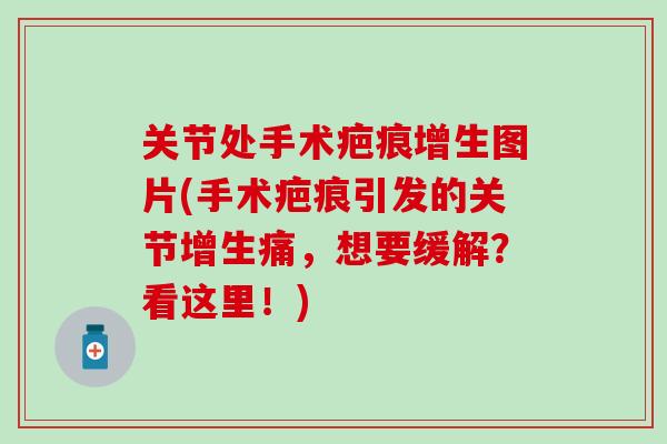 关节处手术疤痕增生图片(手术疤痕引发的关节增生痛，想要缓解？看这里！)