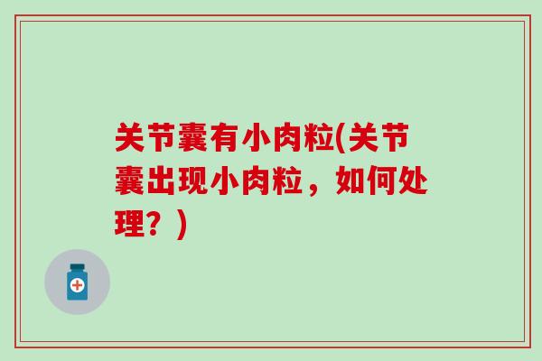关节囊有小肉粒(关节囊出现小肉粒，如何处理？)