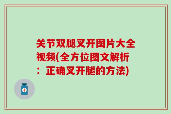 关节双腿叉开图片大全视频(全方位图文解析：正确叉开腿的方法)