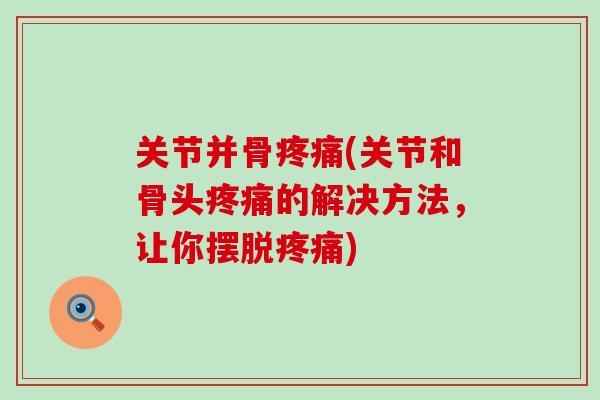 关节并骨疼痛(关节和骨头疼痛的解决方法，让你摆脱疼痛)