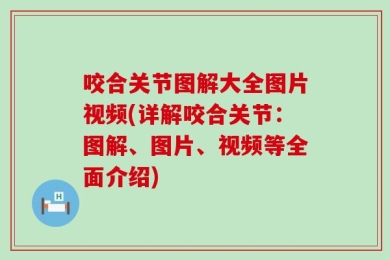 咬合关节图解大全图片视频(详解咬合关节：图解、图片、视频等全面介绍)