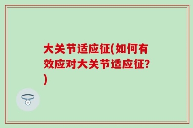 大关节适应征(如何有效应对大关节适应征？)