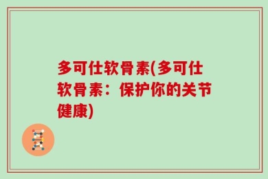 多可仕软骨素(多可仕软骨素：保护你的关节健康)