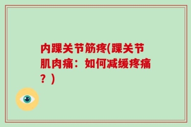 内踝关节筋疼(踝关节肌肉痛：如何减缓疼痛？)