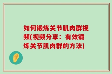 如何锻炼关节肌肉群视频(视频分享：有效锻炼关节肌肉群的方法)