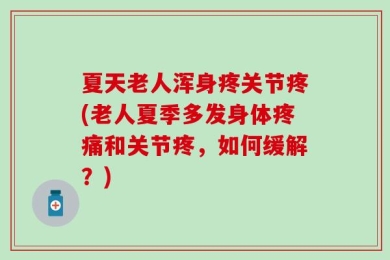 夏天老人浑身疼关节疼(老人夏季多发身体疼痛和关节疼，如何缓解？)