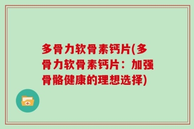 多骨力软骨素钙片(多骨力软骨素钙片：加强骨骼健康的理想选择)