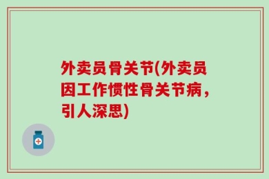 外卖员骨关节(外卖员因工作惯性骨关节病，引人深思)