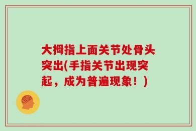 大拇指上面关节处骨头突出(手指关节出现突起，成为普遍现象！)