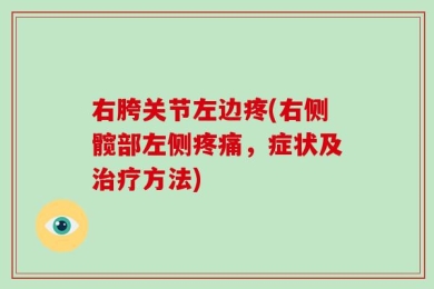右胯关节左边疼(右侧髋部左侧疼痛，症状及治疗方法)