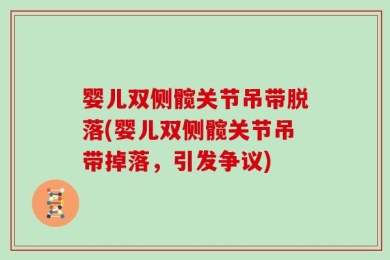 婴儿双侧髋关节吊带脱落(婴儿双侧髋关节吊带掉落，引发争议)