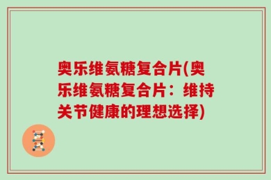 奥乐维氨糖复合片(奥乐维氨糖复合片：维持关节健康的理想选择)