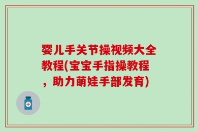 婴儿手关节操视频大全教程(宝宝手指操教程，助力萌娃手部发育)
