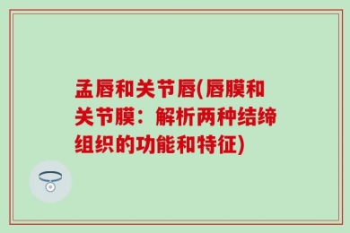 孟唇和关节唇(唇膜和关节膜：解析两种结缔组织的功能和特征)