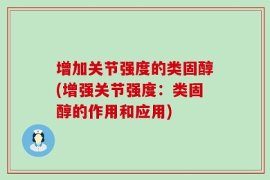 增加关节强度的类固醇(增强关节强度：类固醇的作用和应用)