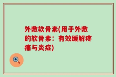 外敷软骨素(用于外敷的软骨素：有效缓解疼痛与炎症)