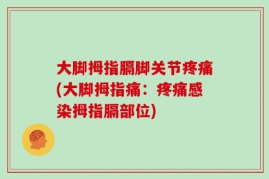 大脚拇指膈脚关节疼痛(大脚拇指痛：疼痛感染拇指膈部位)