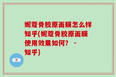 妮蔻骨胶原面膜怎么样知乎(妮蔻骨胶原面膜使用效果如何？ - 知乎)