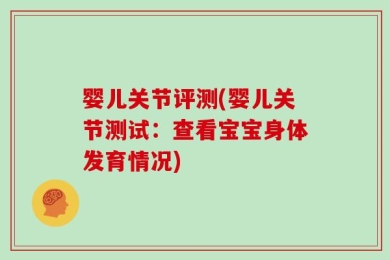 婴儿关节评测(婴儿关节测试：查看宝宝身体发育情况)