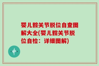 婴儿髋关节脱位自查图解大全(婴儿髋关节脱位自检：详细图解)