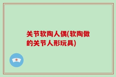 关节软陶人偶(软陶做的关节人形玩具)