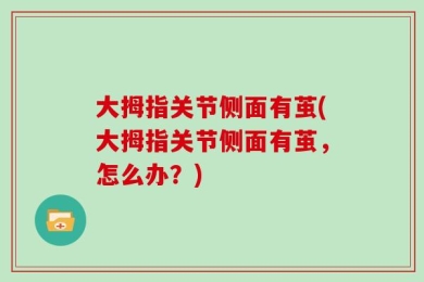 大拇指关节侧面有茧(大拇指关节侧面有茧，怎么办？)