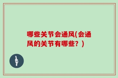 哪些关节会通风(会通风的关节有哪些？)
