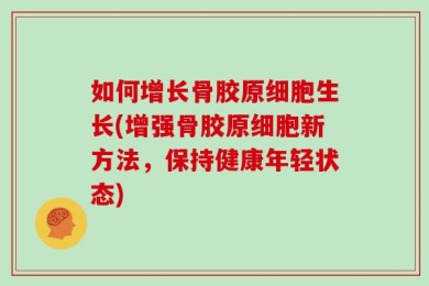 如何增长骨胶原细胞生长(增强骨胶原细胞新方法，保持健康年轻状态)