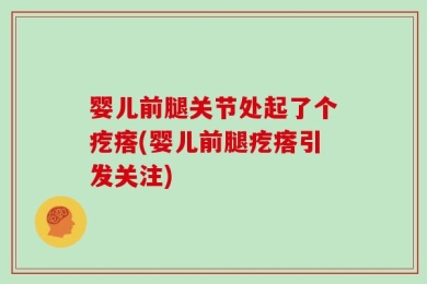 婴儿前腿关节处起了个疙瘩(婴儿前腿疙瘩引发关注)