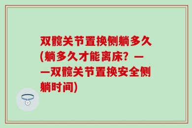 双髋关节置换侧躺多久(躺多久才能离床？——双髋关节置换安全侧躺时间)