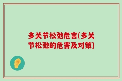 多关节松弛危害(多关节松弛的危害及对策)