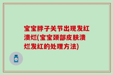 宝宝脖子关节出现发红溃烂(宝宝颈部皮肤溃烂发红的处理方法)