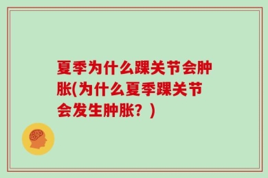 夏季为什么踝关节会肿胀(为什么夏季踝关节会发生肿胀？)