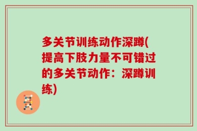 多关节训练动作深蹲(提高下肢力量不可错过的多关节动作：深蹲训练)