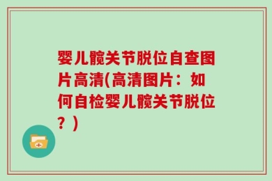 婴儿髋关节脱位自查图片高清(高清图片：如何自检婴儿髋关节脱位？)